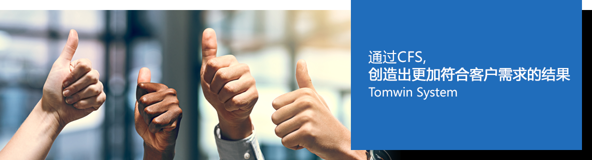 通过CFS，创造出更加符合客户需求的结果 Tomwin System